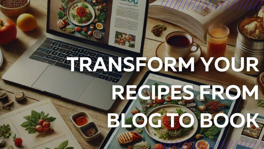 a laptop on a food blog page on a table surrounded by ingredients and cookbooks. the title image reads: Transform Your Recipes From Blog to Book.